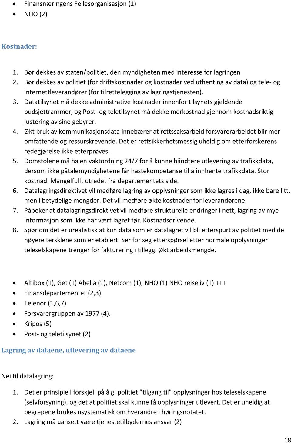 Datatilsynet må dekke administrative kostnader innenfor tilsynets gjeldende budsjettrammer, og Post- og teletilsynet må dekke merkostnad gjennom kostnadsriktig justering av sine gebyrer. 4.