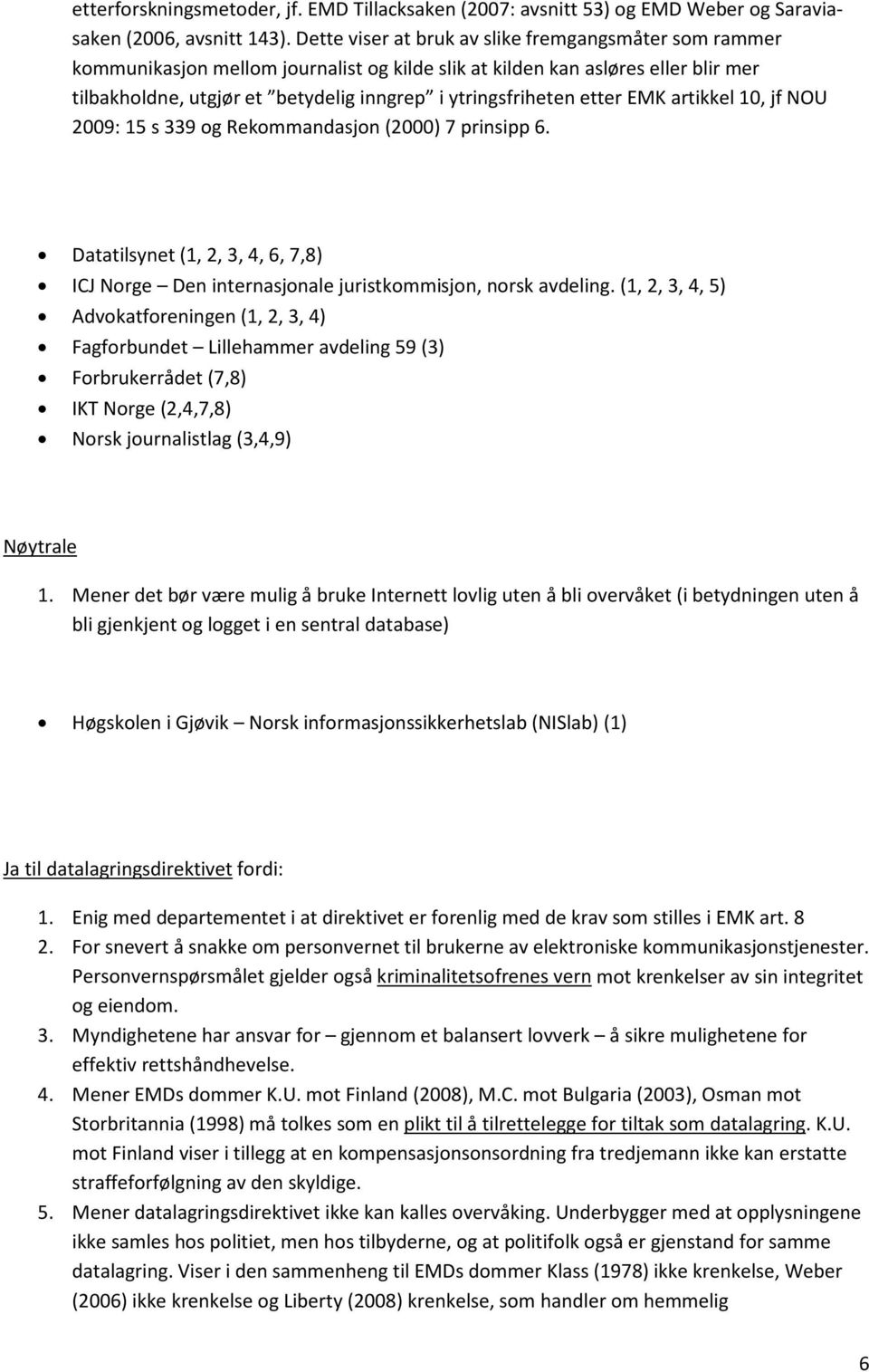 etter EMK artikkel 10, jf NOU 2009: 15 s 339 og Rekommandasjon (2000) 7 prinsipp 6. Datatilsynet (1, 2, 3, 4, 6, 7,8) ICJ Norge Den internasjonale juristkommisjon, norsk avdeling.