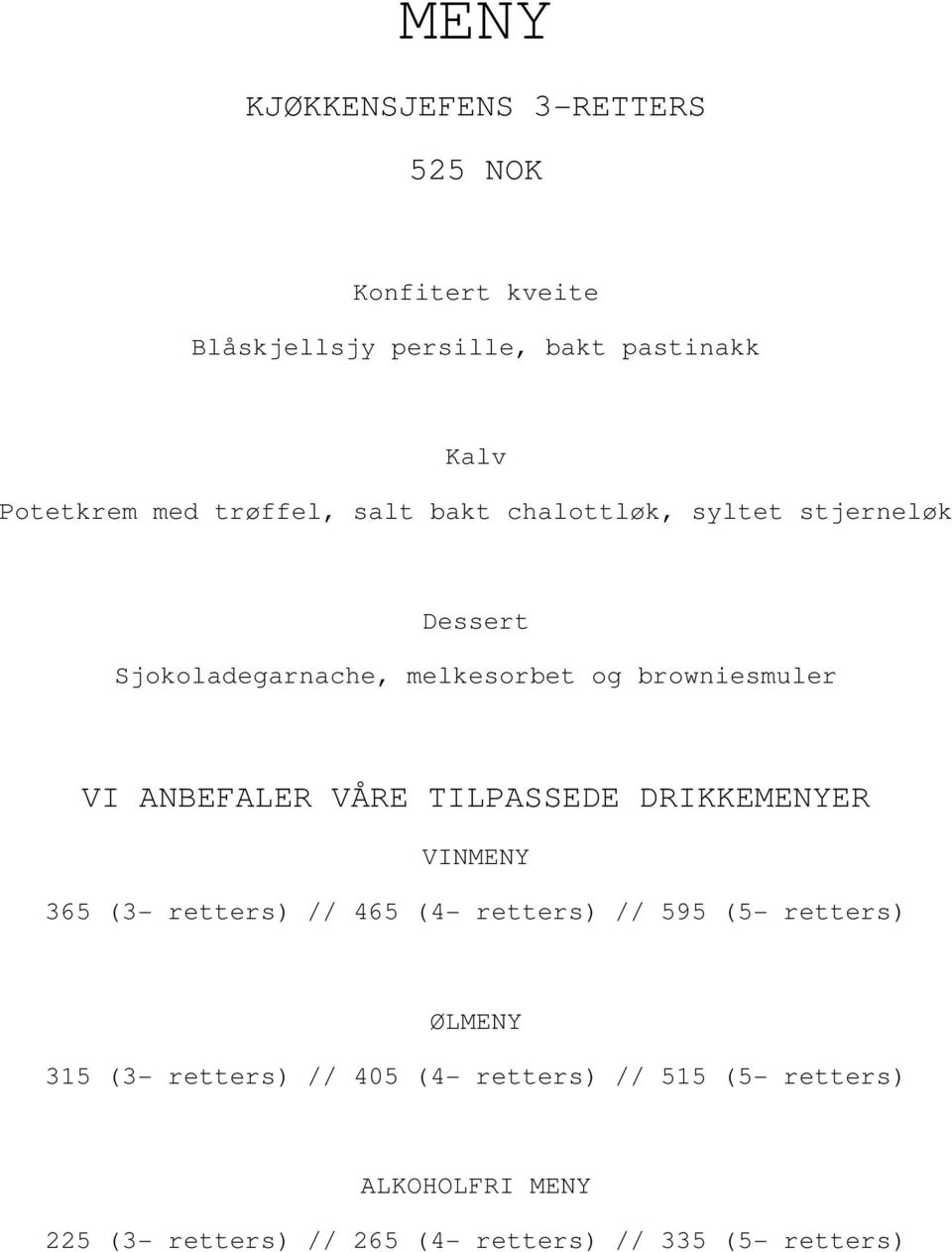 ANBEFALER VÅRE TILPASSEDE DRIKKEMENYER VINMENY 365 (3- retters) // 465 (4- retters) // 595 (5- retters) ØLMENY 315
