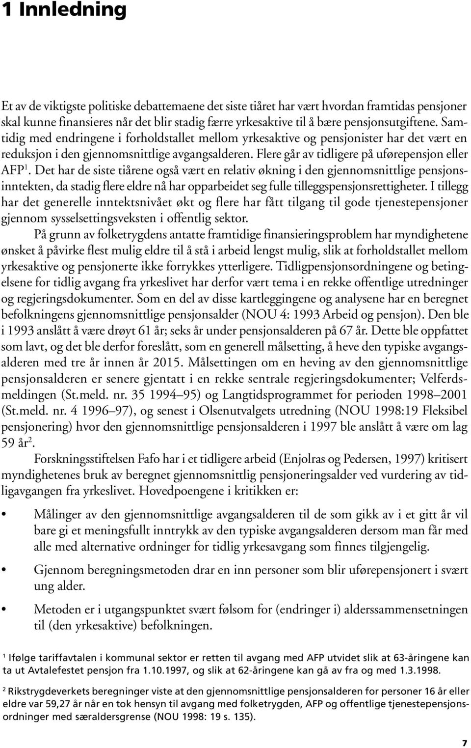 Det har de siste tiårene også vært en relativ økning i den gjennomsnittlige pensjonsinntekten, da stadig flere eldre nå har opparbeidet seg fulle tilleggspensjonsrettigheter.