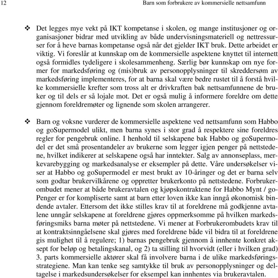 Vi foreslår at kunnskap om de kommersielle aspektene knyttet til internett også formidles tydeligere i skolesammenheng.