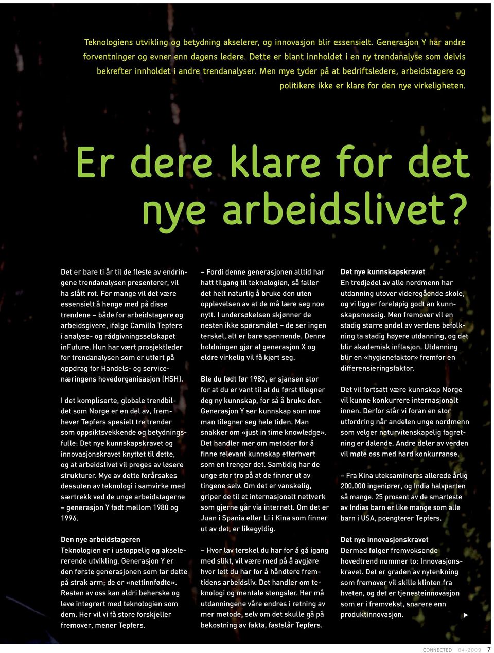 Men mye tyder på at bedriftsledere, arbeidstagere og politikere ikke er klare for den nye virkeligheten. Er dere klare for det nye arbeidslivet?