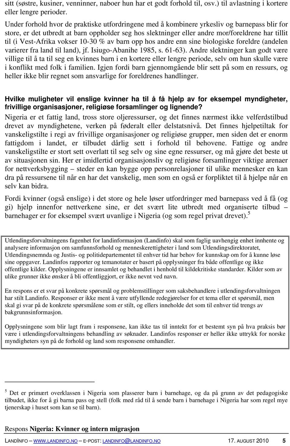 Vest-Afrika vokser 10-30 % av barn opp hos andre enn sine biologiske foreldre (andelen varierer fra land til land), jf. Isiugo-Abanihe 1985, s. 61-63).