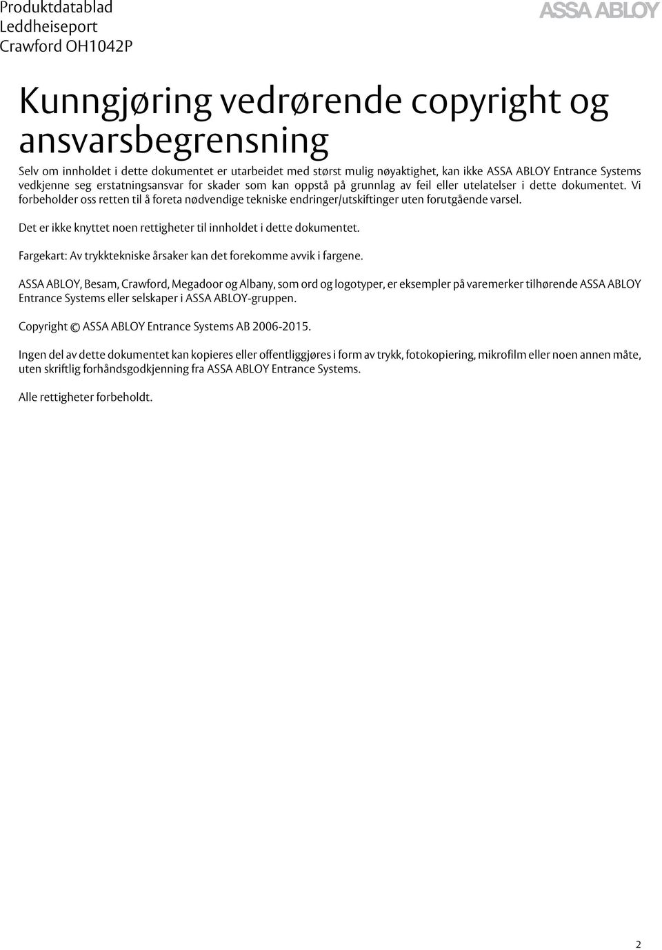 Vi forbeholder oss retten til å foreta nødvendige tekniske endringer/utskiftinger uten forutgående varsel. Det er ikke knyttet noen rettigheter til innholdet i dette dokumentet.