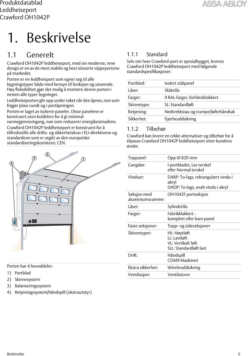 en glir opp under taket når den åpnes, noe som frigjør plass rundt og i portåpningen. Porten er laget av isolerte paneler.