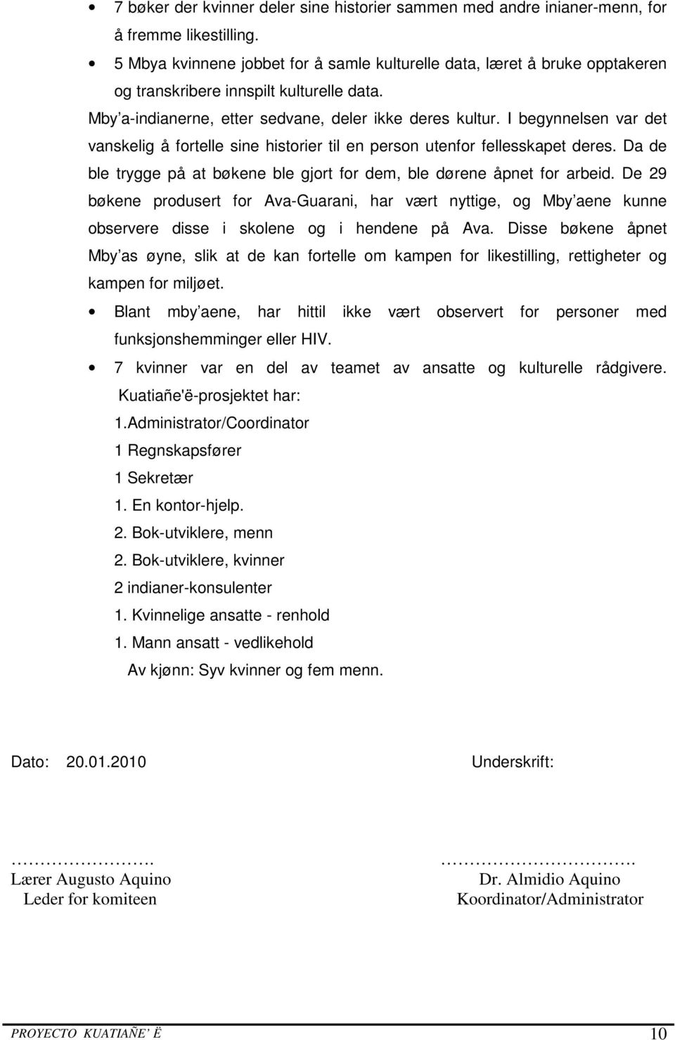 I begynnelsen var det vanskelig å fortelle sine historier til en person utenfor fellesskapet deres. Da de ble trygge på at bøkene ble gjort for dem, ble dørene åpnet for arbeid.