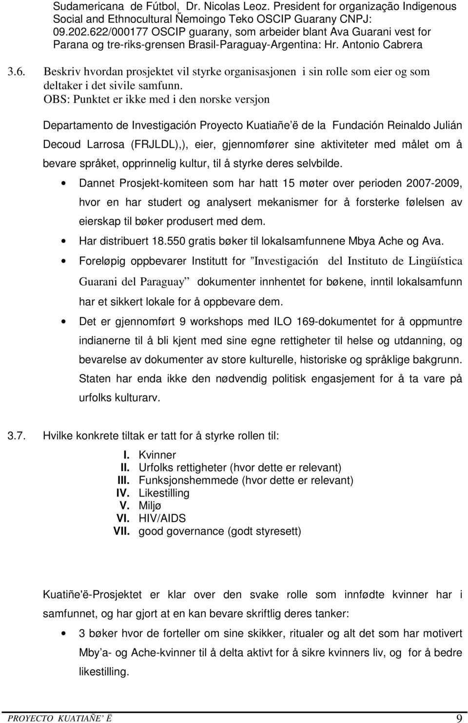 OBS: Punktet er ikke med i den norske versjon Departamento de Investigación Proyecto Kuatiañe ë de la Fundación Reinaldo Julián Decoud Larrosa (FRJLDL),), eier, gjennomfører sine aktiviteter med