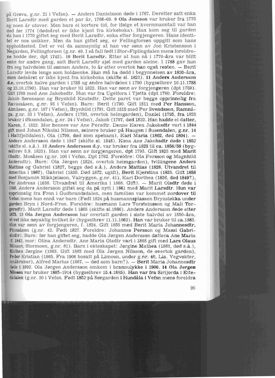 Han kom seg til garden da han i 1770 giftet seg med Berit Larsdtr, enka etter forgjengeren. Hans identitet er noe usikker. Men da han giftet seg, er Fellingforsen oppgitt som hans oppholdssted.