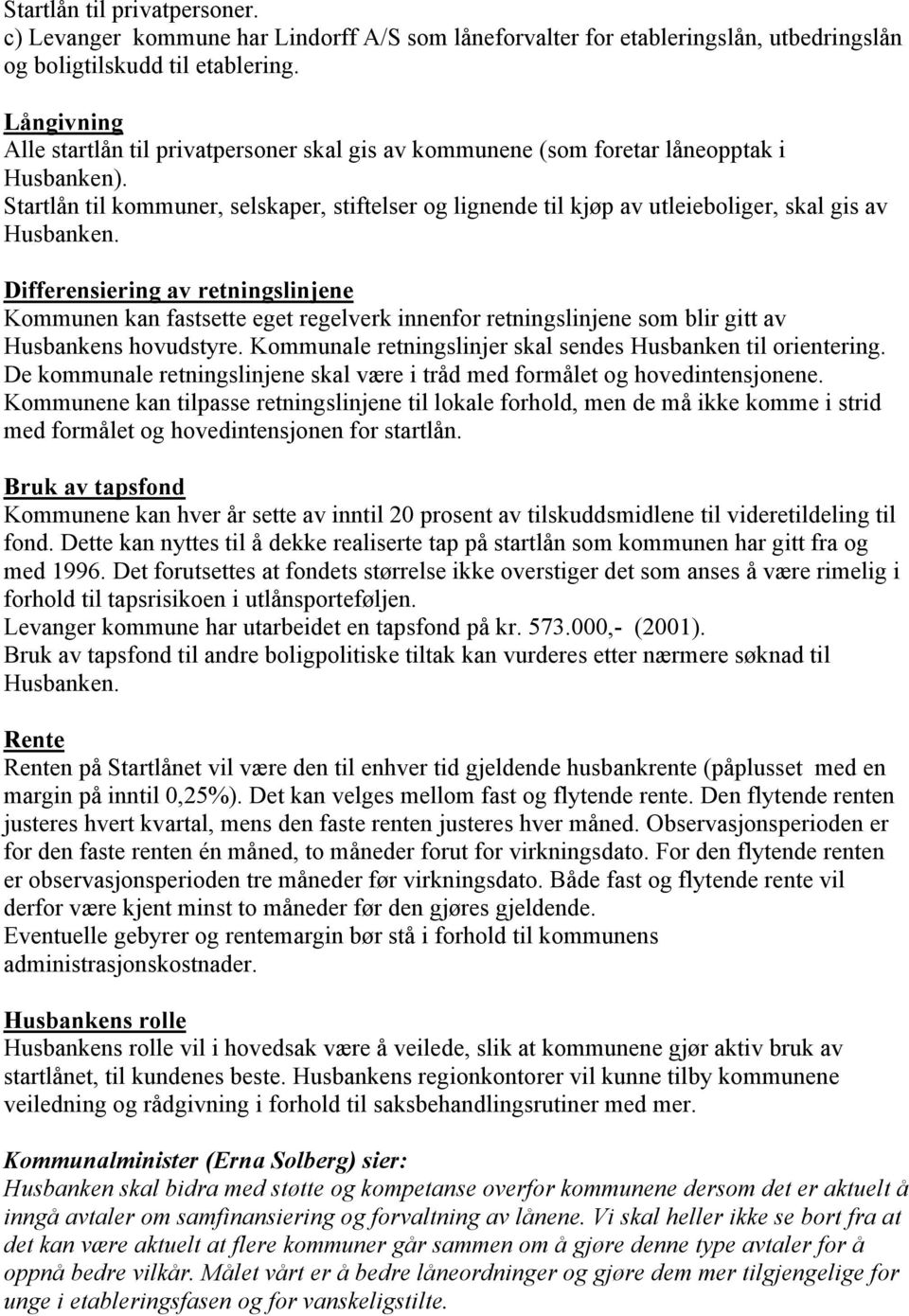 Startlån til kommuner, selskaper, stiftelser og lignende til kjøp av utleieboliger, skal gis av Husbanken.