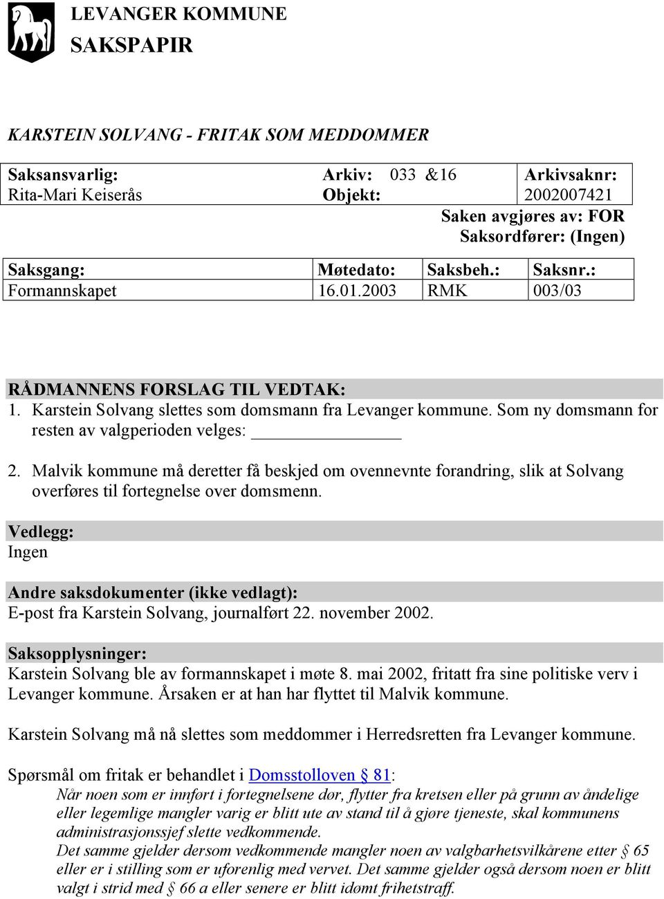 Som ny domsmann for resten av valgperioden velges: 2. Malvik kommune må deretter få beskjed om ovennevnte forandring, slik at Solvang overføres til fortegnelse over domsmenn.