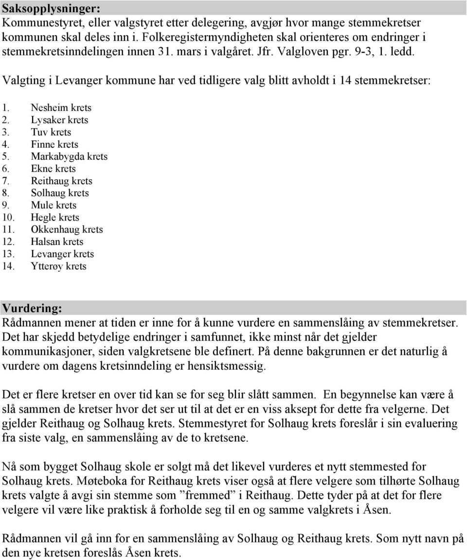 Valgting i Levanger kommune har ved tidligere valg blitt avholdt i 14 stemmekretser: 1. Nesheim krets 2. Lysaker krets 3. Tuv krets 4. Finne krets 5. Markabygda krets 6. Ekne krets 7.