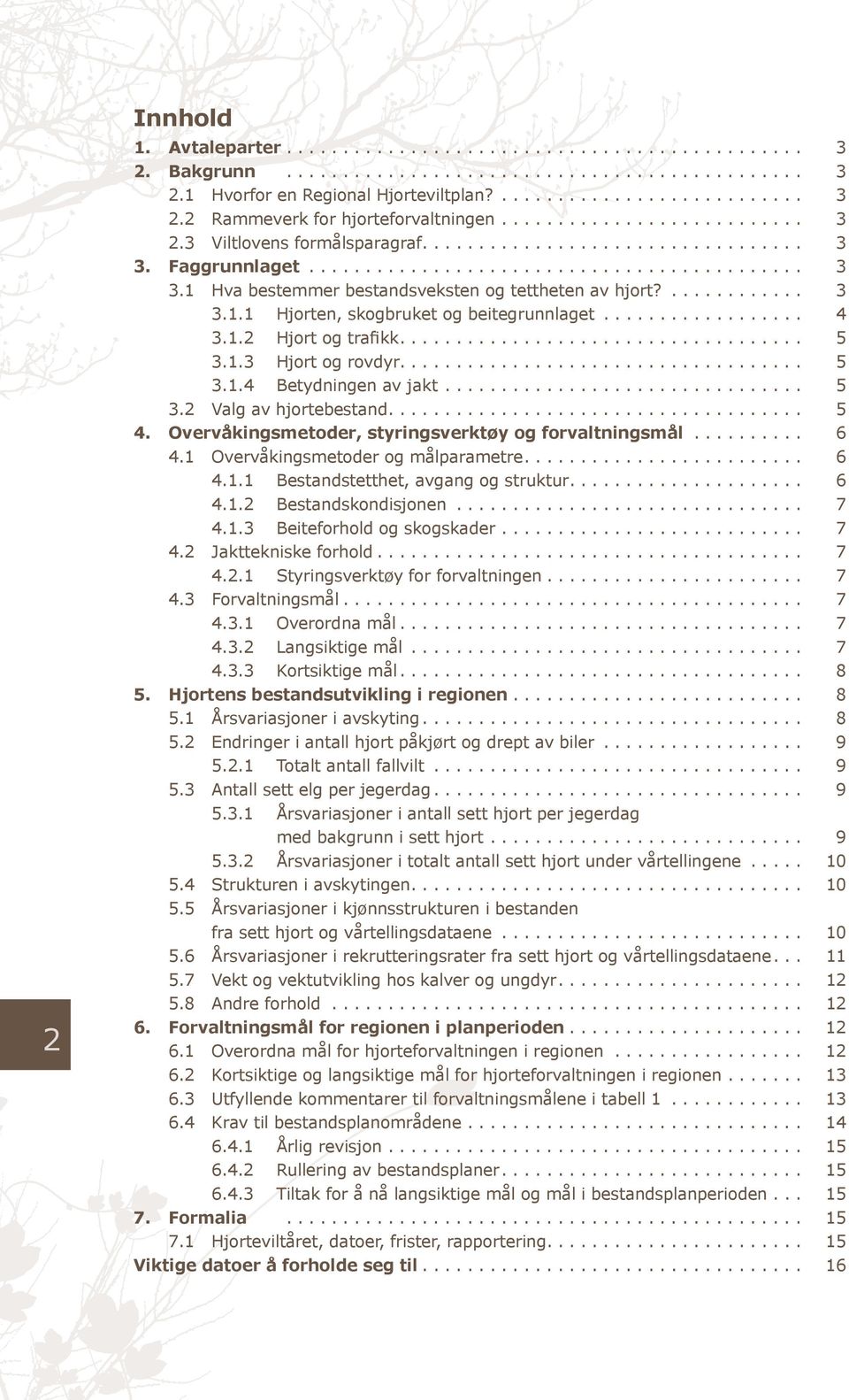 .. 5 3.2 Valg av hjortebestand.... 5 4. Overvåkingsmetoder, styringsverktøy og forvaltningsmål... 6 4.1 Overvåkingsmetoder og målparametre.... 6 4.1.1 Bestandstetthet, avgang og struktur.... 6 4.1.2 Bestandskondisjonen.