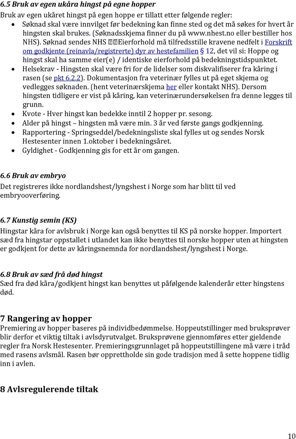 no eller bestiller hos Forskrift om godkjente (reinavla/registrerte) dyr av hestefamilien 12, det vil si: Hoppe og hingst skal ha samme eier(e) / identiske eierforhold på bedekningstidspunktet.