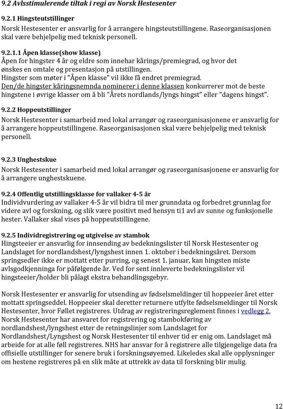 1 Åpen klasse(show klasse) Åpen for hingster 4 år og eldre som innehar kårings/premiegrad, og hvor det ønskes en omtale og presentasjon på utstillingen.