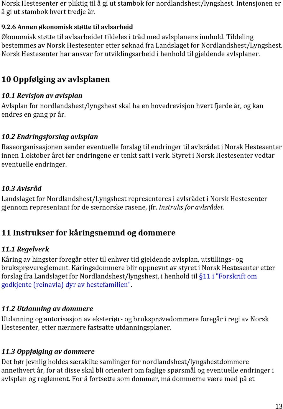 Tildeling bestemmes av Norsk Hestesenter etter søknad fra Landslaget for Nordlandshest/Lyngshest. Norsk Hestesenter har ansvar for utviklingsarbeid i henhold til gjeldende avlsplaner.