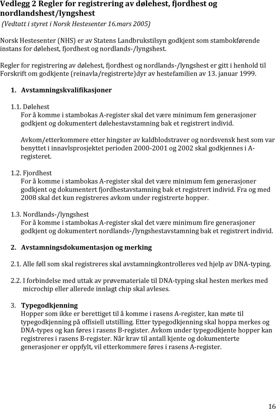 Regler for registrering av dølehest, fjordhest og nordlands-/lyngshest er gitt i henhold til Forskrift om godkjente (reinavla/registrerte)dyr av hestefamilien av 13. januar 1999. 1. Avstamningskvalifikasjoner 1.