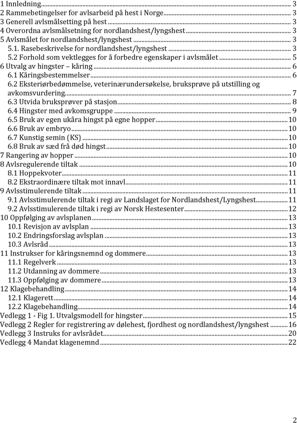 .. 6 6.1 Kåringsbestemmelser... 6 6.2 Eksteriørbedømmelse, veterinærundersøkelse, bruksprøve på utstilling og avkomsvurdering.... 7 6.3 Utvida bruksprøver på stasjon... 8 6.