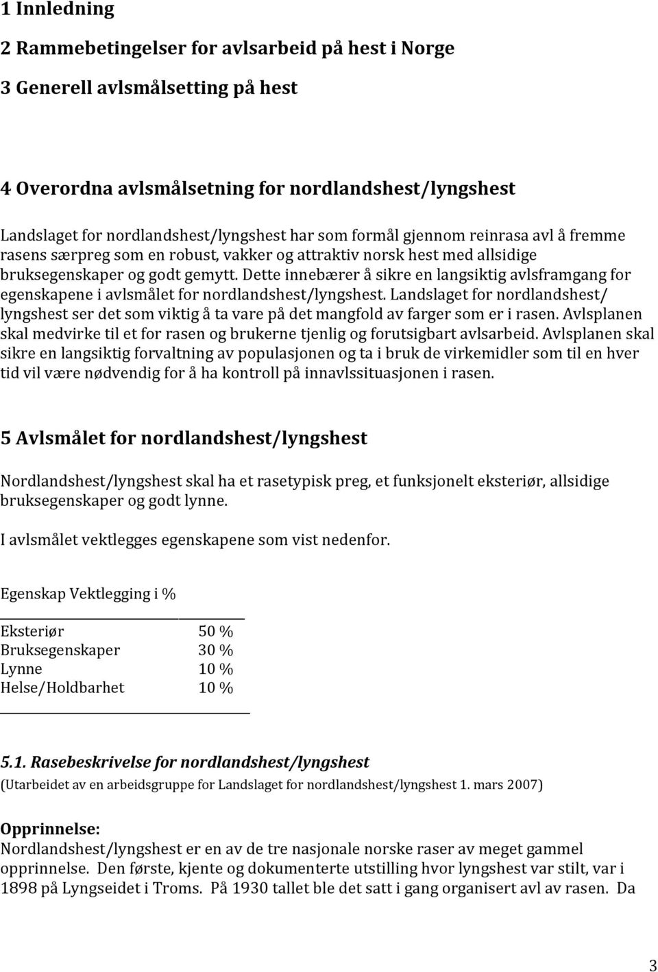 Dette innebærer å sikre en langsiktig avlsframgang for egenskapene i avlsmålet for nordlandshest/lyngshest.