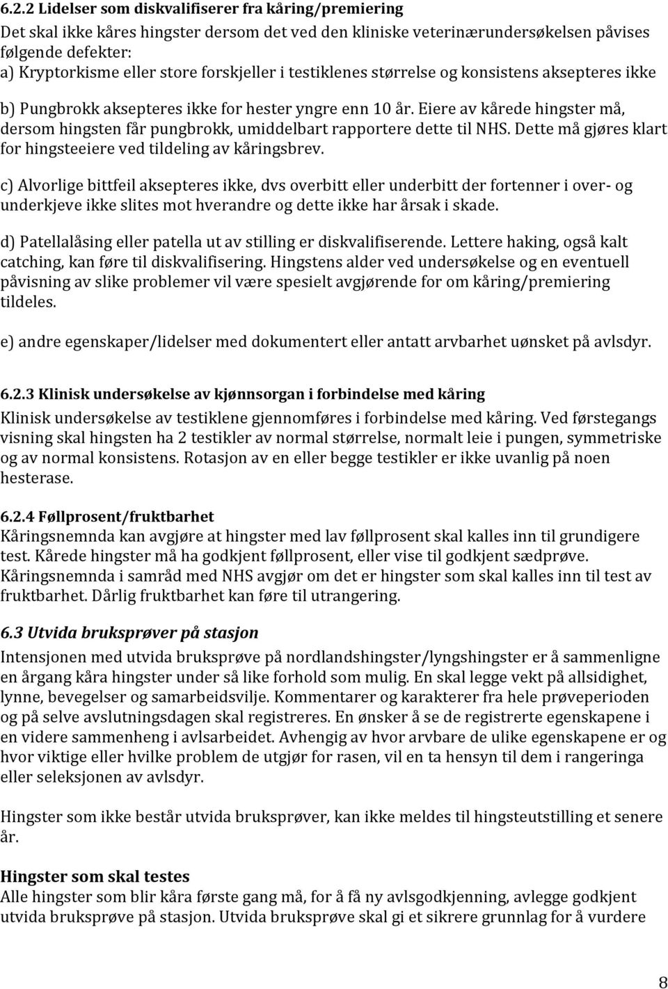 Eiere av kårede hingster må, dersom hingsten får pungbrokk, umiddelbart rapportere dette til NHS. Dette må gjøres klart for hingsteeiere ved tildeling av kåringsbrev.