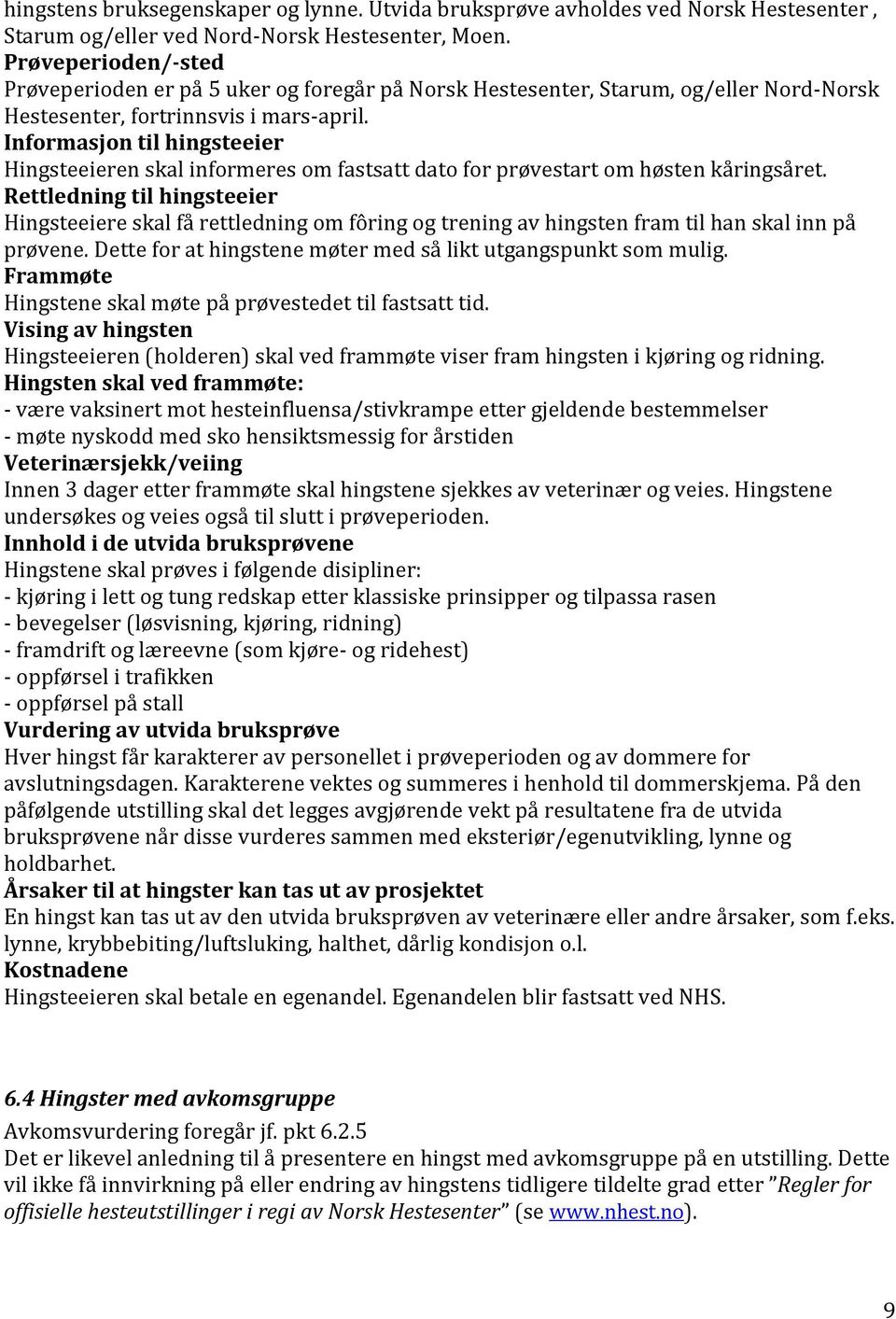 Informasjon til hingsteeier Hingsteeieren skal informeres om fastsatt dato for prøvestart om høsten kåringsåret.