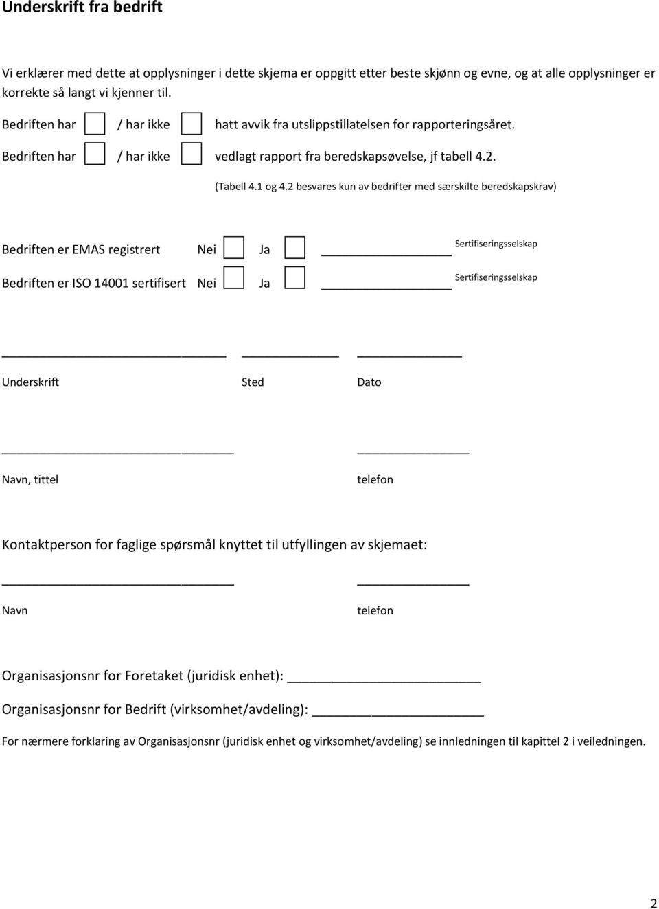 2 besvares kun av bedrifter med særskilte beredskapskrav) Bedriften er EMAS registrert Nei Ja Sertifiseringsselskap Bedriften er ISO 14001 sertifisert Nei Ja Sertifiseringsselskap Underskrift Sted