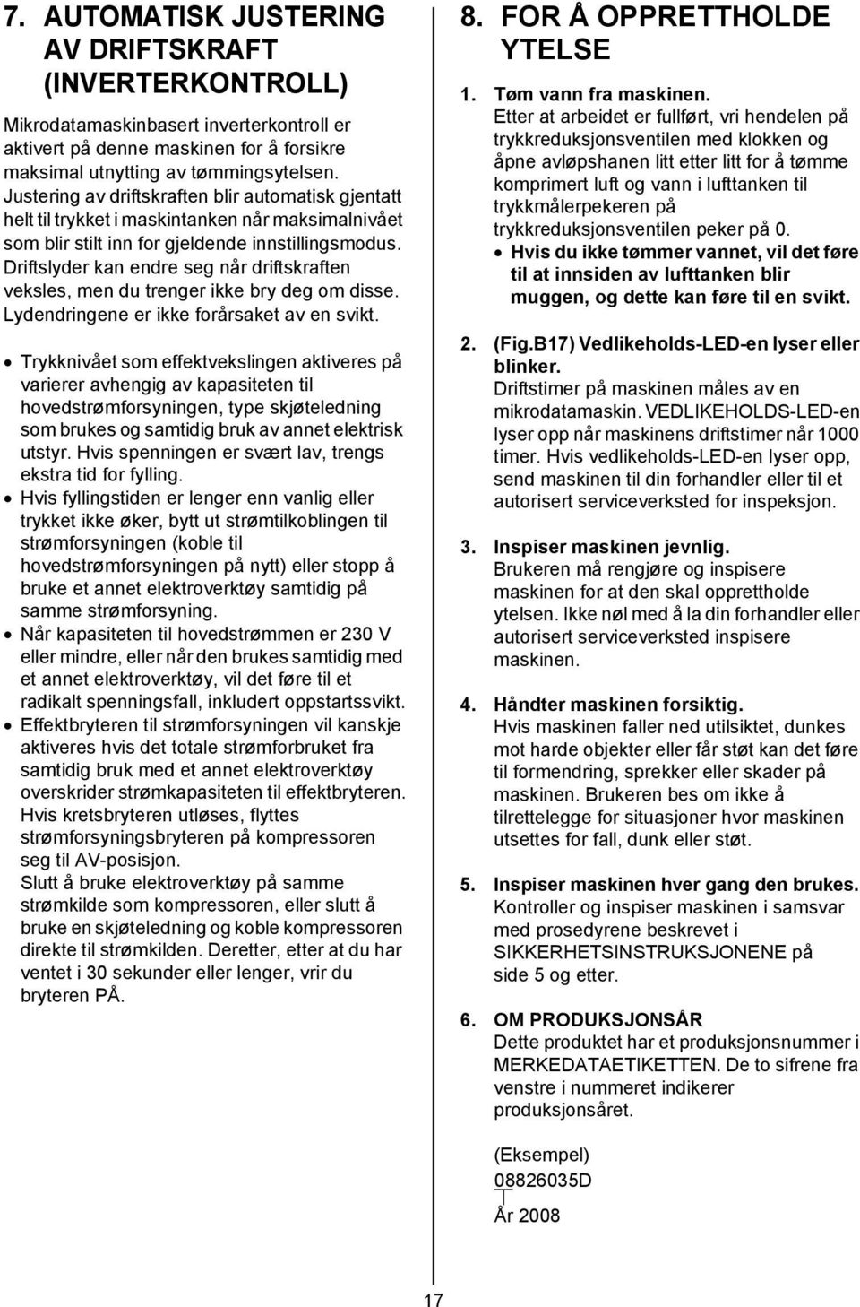 Driftslyder kan endre seg når driftskraften veksles, men du trenger ikke bry deg om disse. Lydendringene er ikke forårsaket av en svikt.