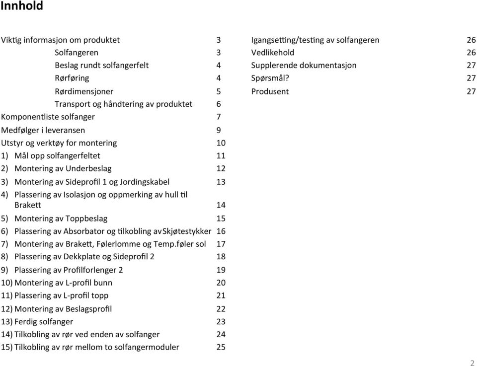 av hull 8l BrakeR 14 5) Montering av Toppbeslag 15 6) Plassering av Absorbator og 8lkobling av Skjøtestykker 16 7) Montering av BrakeR, Følerlomme og Temp.