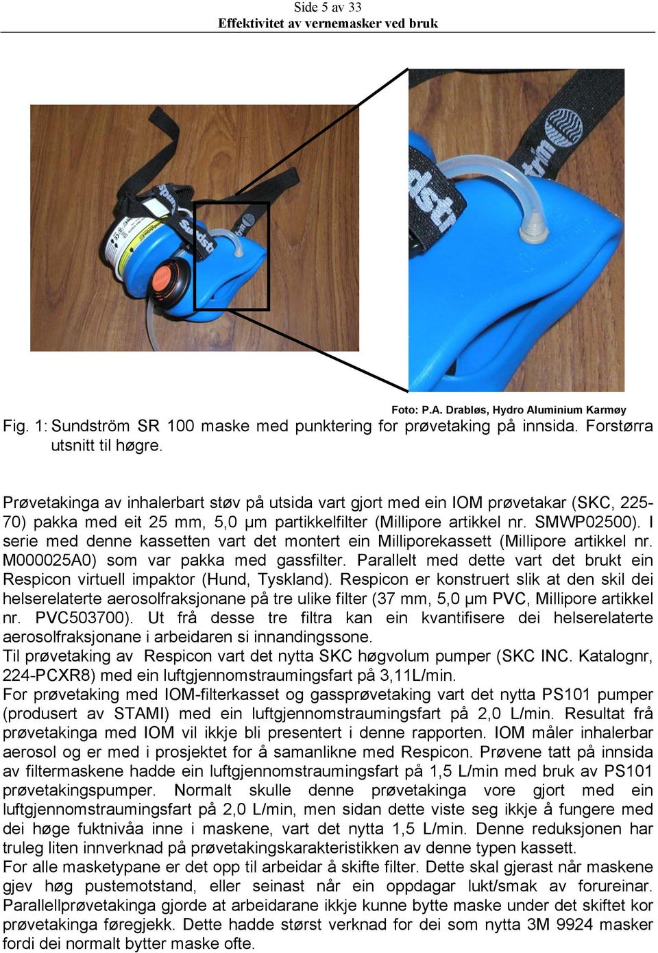 I serie med denne kassetten vart det montert ein Milliporekassett (Millipore artikkel nr. M25A) som var pakka med gassfilter.