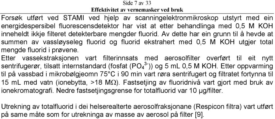 Etter vassekstraksjonen vart filterinnsats med aerosolfilter overført til eit nytt sentrifugerør, tilsatt internstandard (fosfat (PO 4 3- )) og 5 ml,5 M KOH.