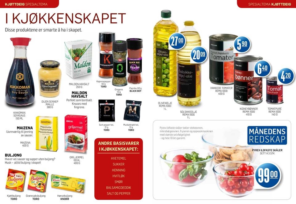 Kajennepepper 62 g TORO Oregano 10 g TORO Paprika, 60 g BLACK BOY OLIVENOLJE REMA 1000 1 L SOLSIKKEOLJE REMA 1000 1 L HAKKEDE TOMATER REMA 1000 400 G 5 90 6 40 kidneybønner REMA 1000 410 G TOMATPURÉ