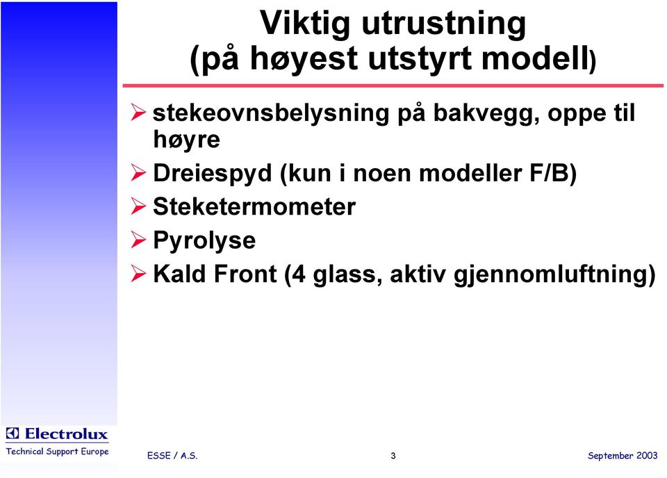 Dreiespyd (kun i noen modeller F/B) Steketermometer