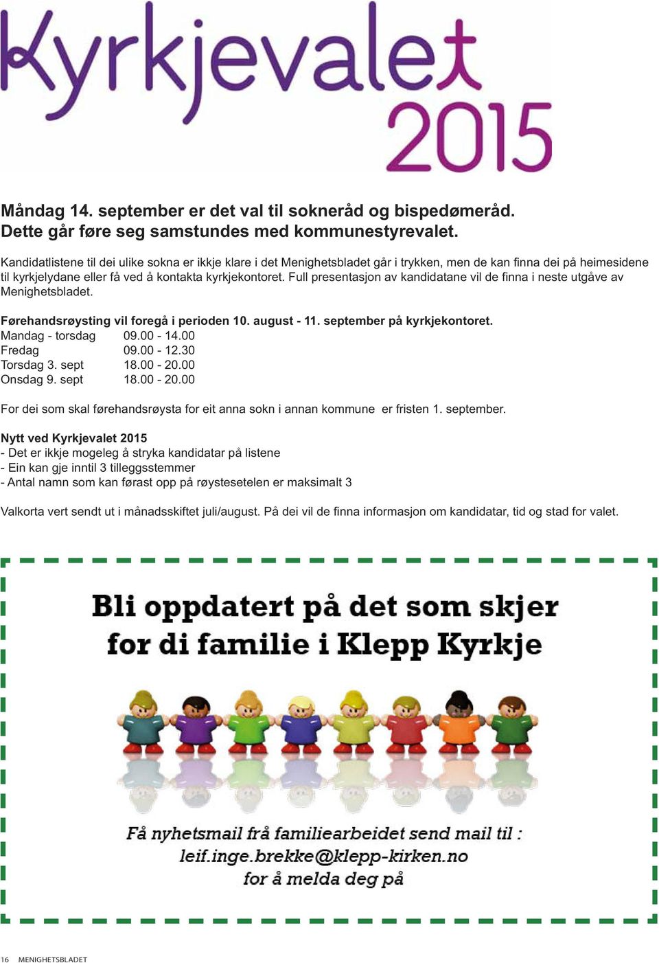 Full presentasjon av kandidatane vil de finna i neste utgåve av Menighetsbladet. Førehandsrøysting vil foregå i perioden 10. august - 11. september på kyrkjekontoret. Mandag - torsdag 09.00-14.