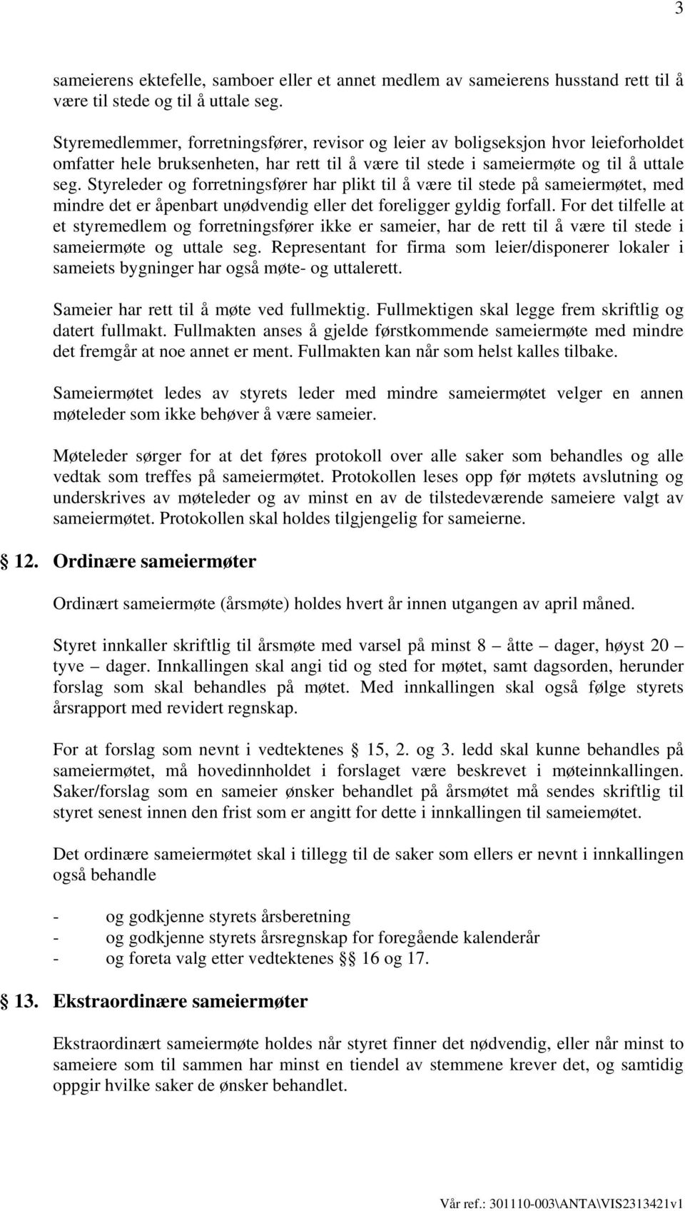 Styreleder og forretningsfører har plikt til å være til stede på sameiermøtet, med mindre det er åpenbart unødvendig eller det foreligger gyldig forfall.