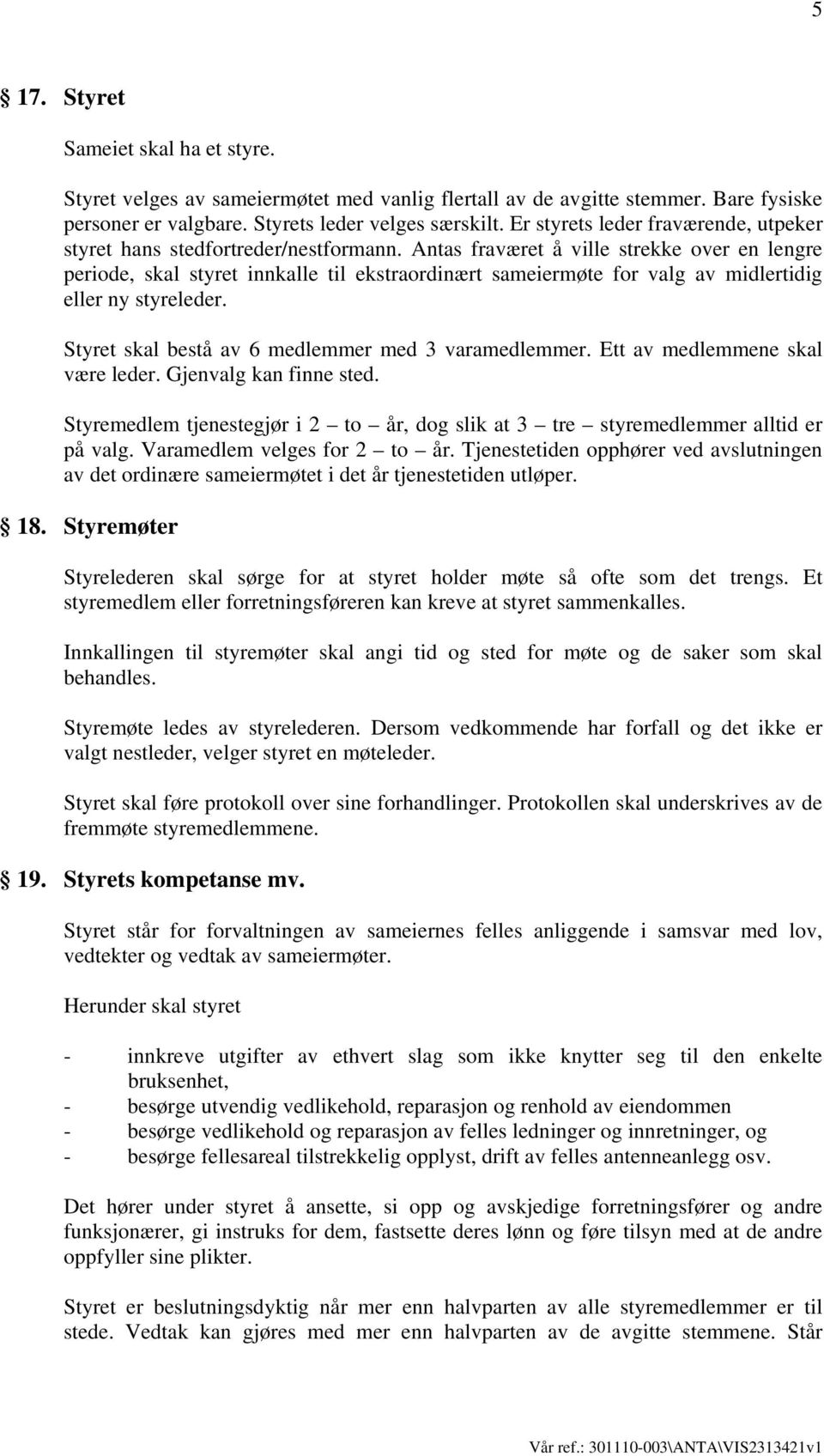 Antas fraværet å ville strekke over en lengre periode, skal styret innkalle til ekstraordinært sameiermøte for valg av midlertidig eller ny styreleder.