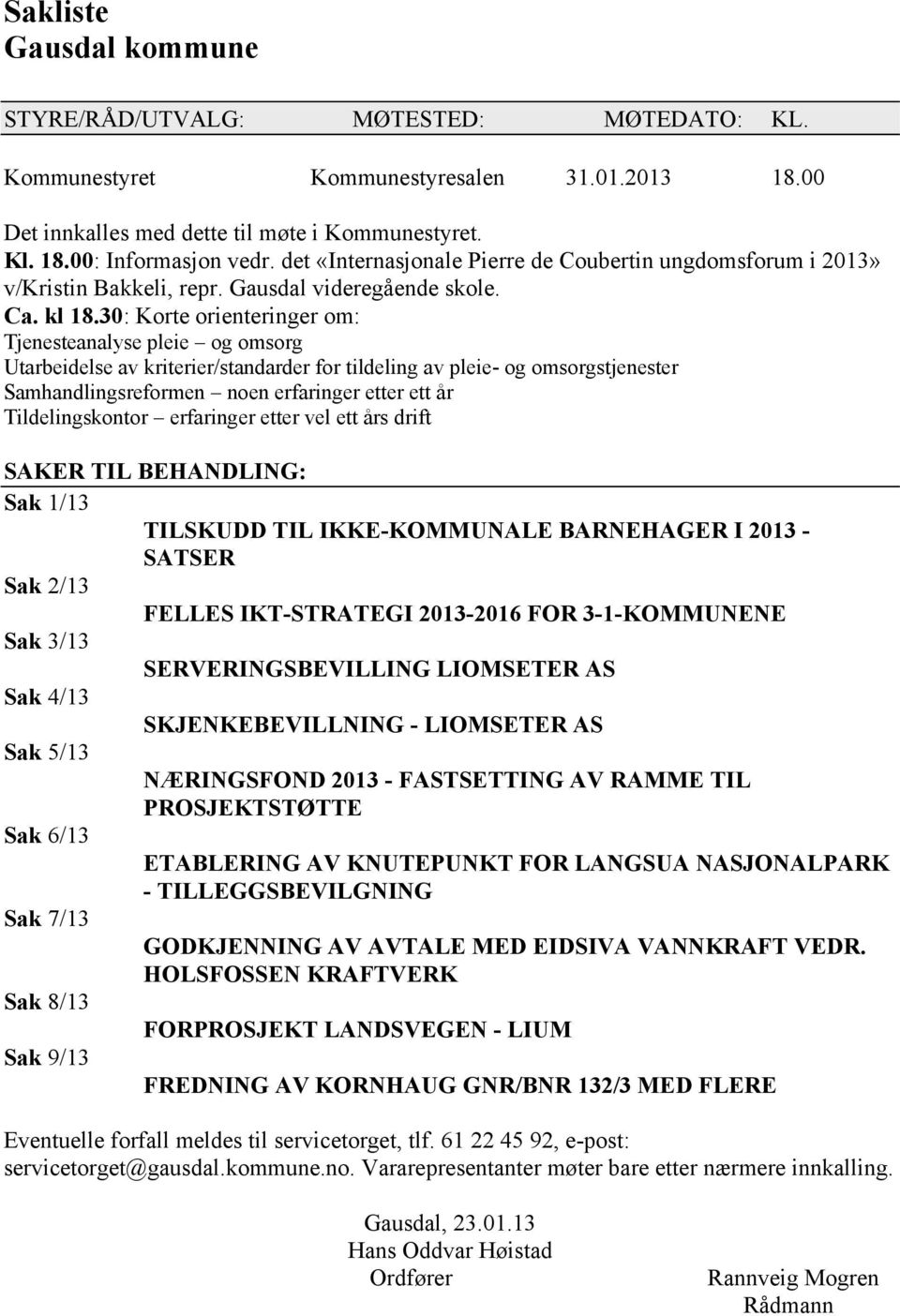 30: Korte orienteringer om: Tjenesteanalyse pleie og omsorg Utarbeidelse av kriterier/standarder for tildeling av pleie- og omsorgstjenester Samhandlingsreformen noen erfaringer etter ett år