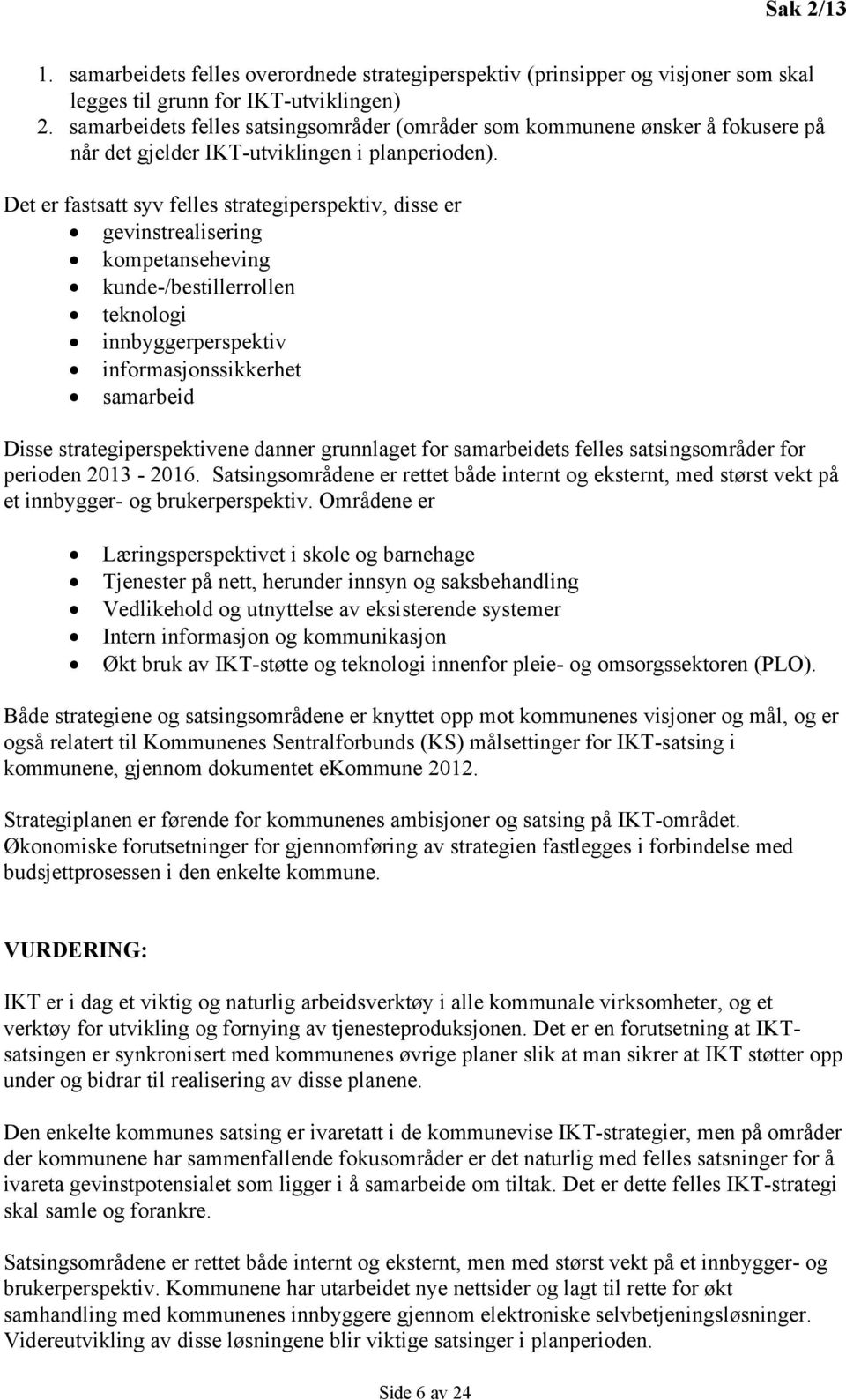 Det er fastsatt syv felles strategiperspektiv, disse er gevinstrealisering kompetanseheving kunde-/bestillerrollen teknologi innbyggerperspektiv informasjonssikkerhet samarbeid Disse