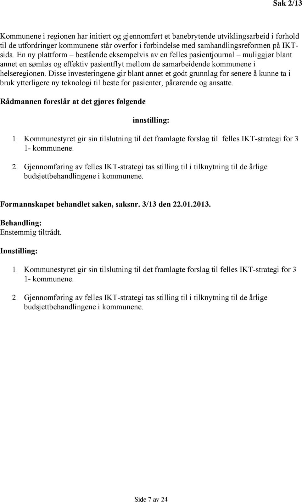 Disse investeringene gir blant annet et godt grunnlag for senere å kunne ta i bruk ytterligere ny teknologi til beste for pasienter, pårørende og ansatte.