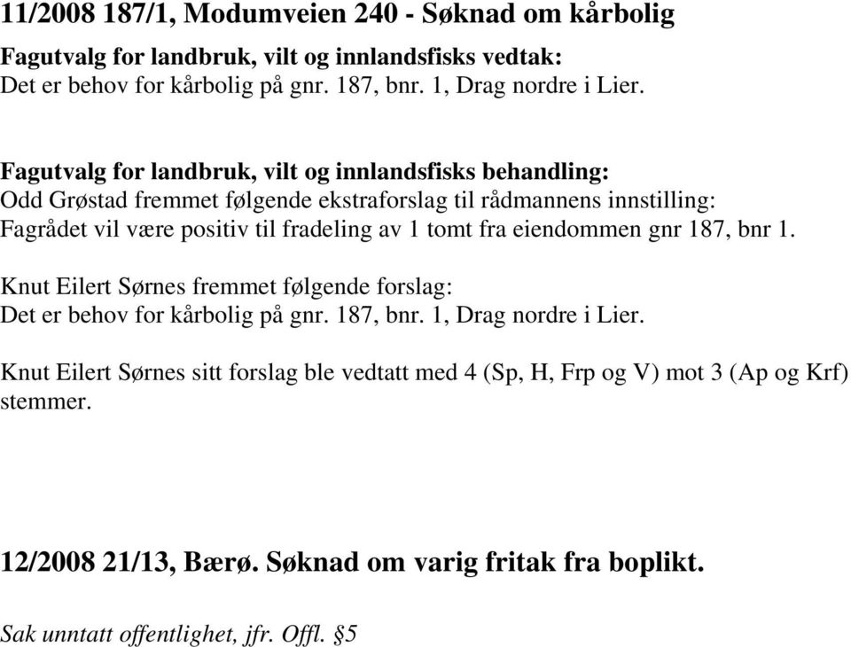 187, bnr 1. Knut Eilert Sørnes fremmet følgende forslag: Det er behov for kårbolig på gnr. 187, bnr. 1, Drag nordre i Lier.