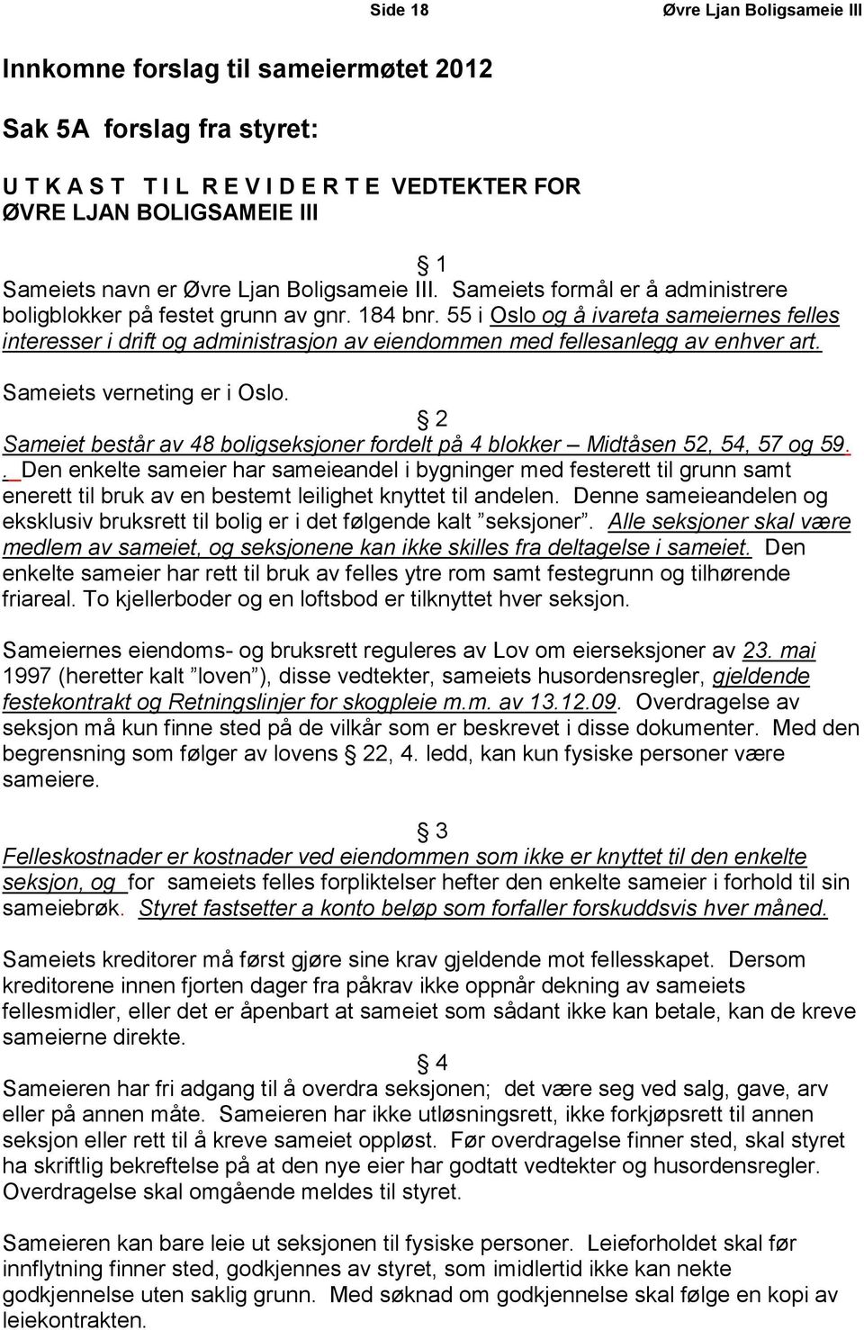 55 i Oslo og å ivareta sameiernes felles interesser i drift og administrasjon av eiendommen med fellesanlegg av enhver art. Sameiets verneting er i Oslo.