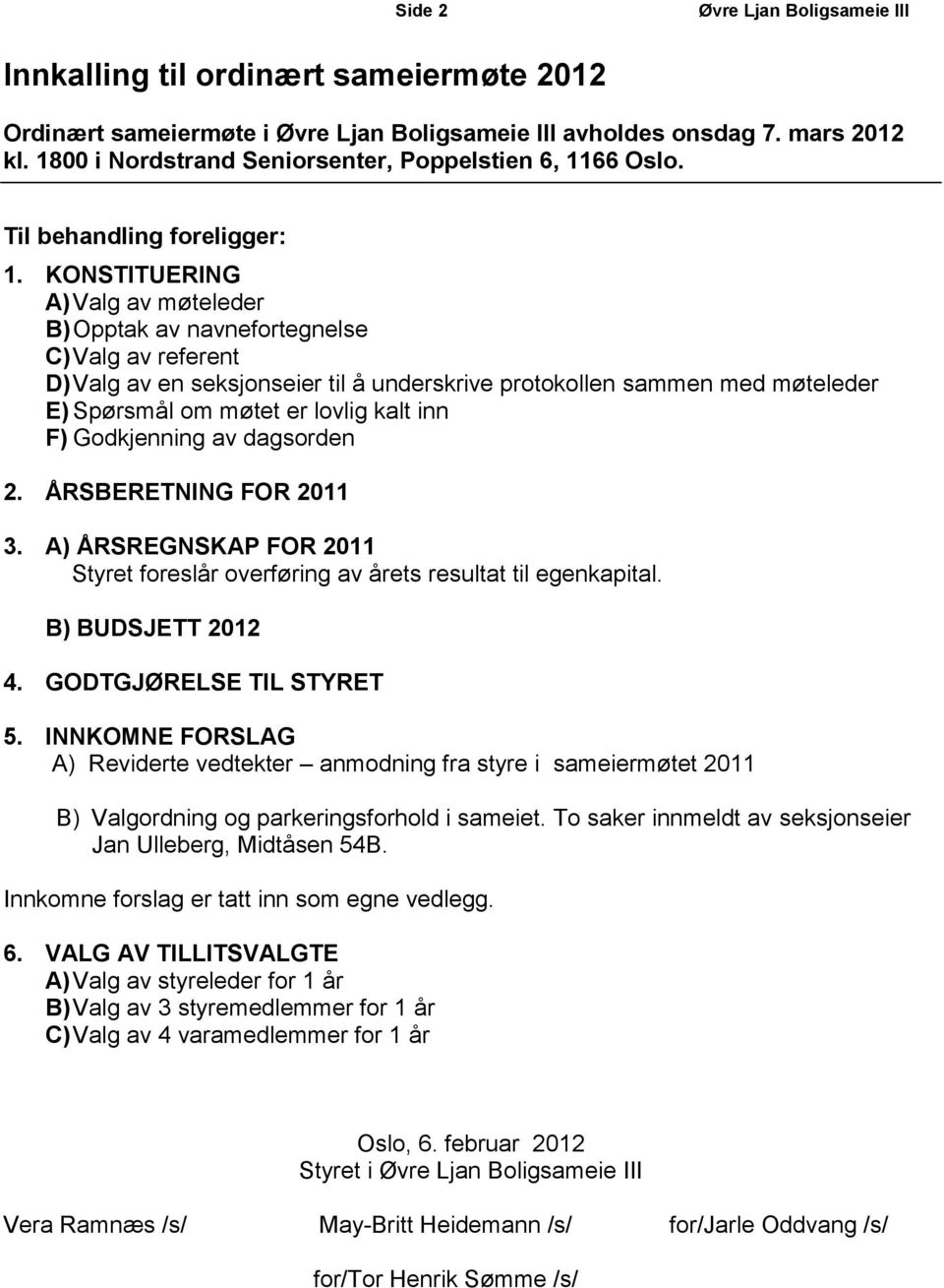 KONSTITUERING A) Valg av møteleder B) Opptak av navnefortegnelse C) Valg av referent D) Valg av en seksjonseier til å underskrive protokollen sammen med møteleder E) Spørsmål om møtet er lovlig kalt