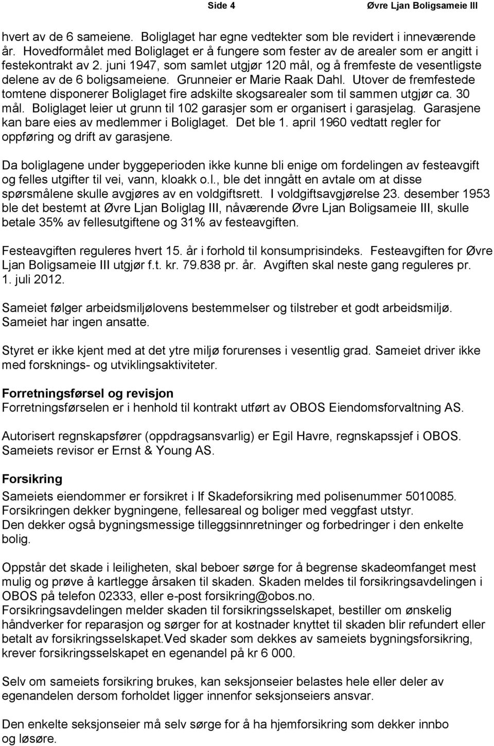 juni 1947, som samlet utgjør 120 mål, og å fremfeste de vesentligste delene av de 6 boligsameiene. Grunneier er Marie Raak Dahl.