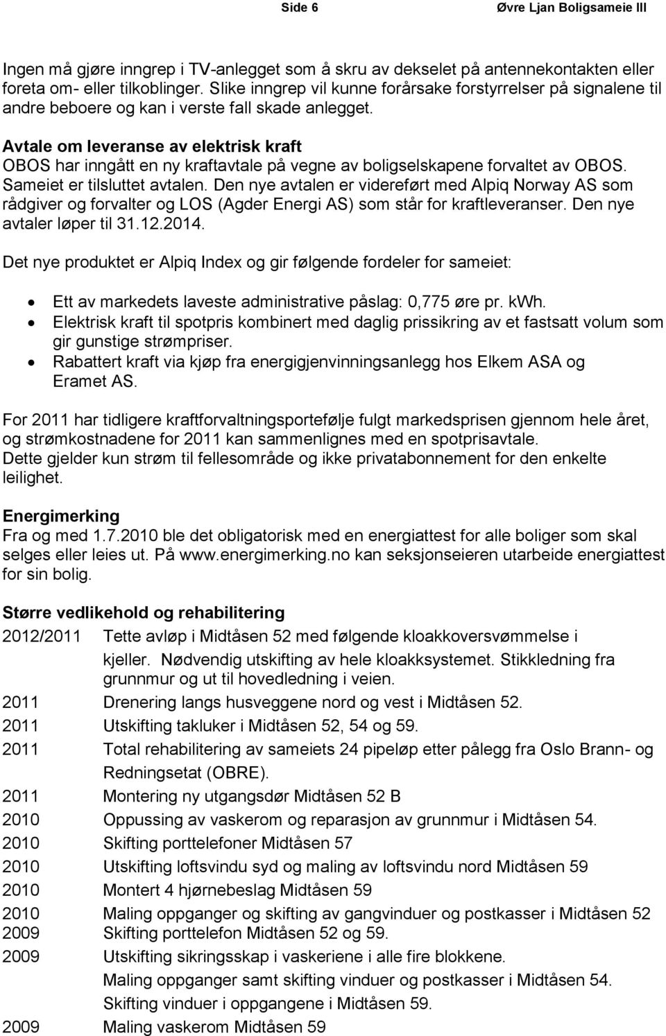 Avtale om leveranse av elektrisk kraft OBOS har inngått en ny kraftavtale på vegne av boligselskapene forvaltet av OBOS. Sameiet er tilsluttet avtalen.