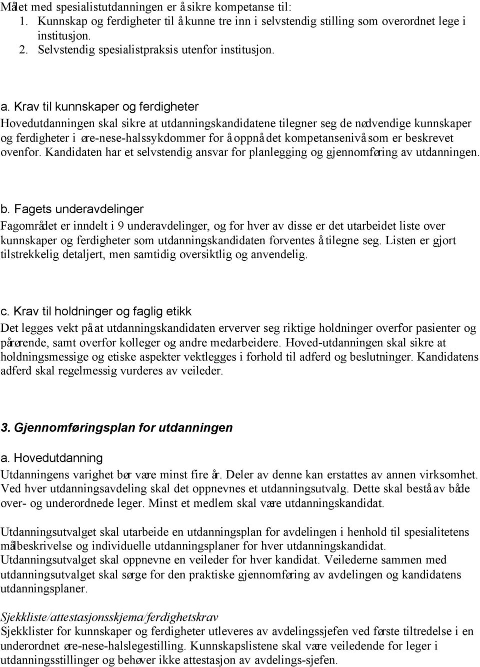 Krav til kunnskaper og ferdigheter Hovedutdanningen skal sikre at utdanningskandidatene tilegner seg de nødvendige kunnskaper og ferdigheter i øre-nese-halssykdommer for å oppnå det kompetansenivå