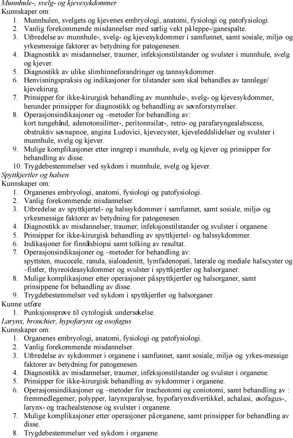 Diagnostikk av misdannelser, traumer, infeksjonstilstander og svulster i munnhule, svelg og kjever. 5. Diagnostikk av ulike slimhinneforandringer og tannsykdommer. 6.