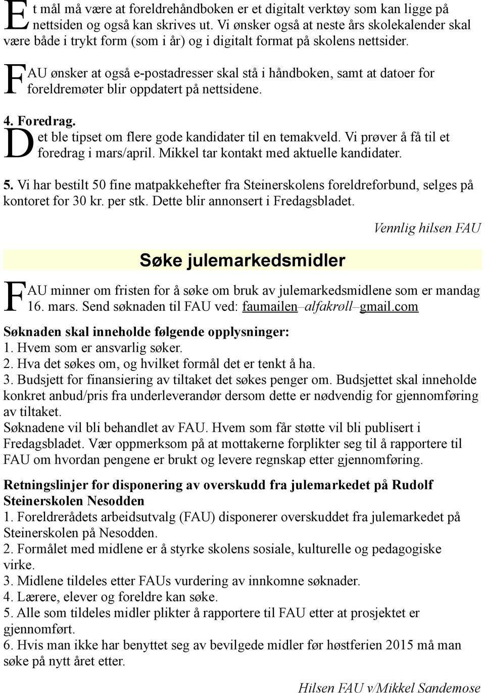 AU ønsker at også e-postadresser skal stå i håndboken, samt at datoer for Fforeldremøter blir oppdatert på nettsidene. 4. Foredrag. et ble tipset om flere gode kandidater til en temakveld.