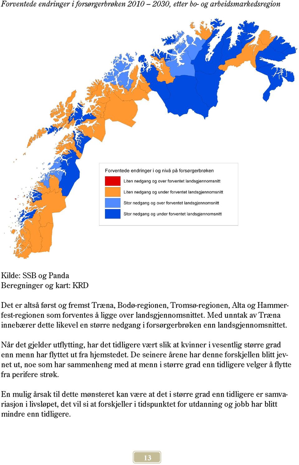 Når det gjelder utflytting, har det tidligere vært slik at kvinner i vesentlig større grad enn menn har flyttet ut fra hjemstedet.