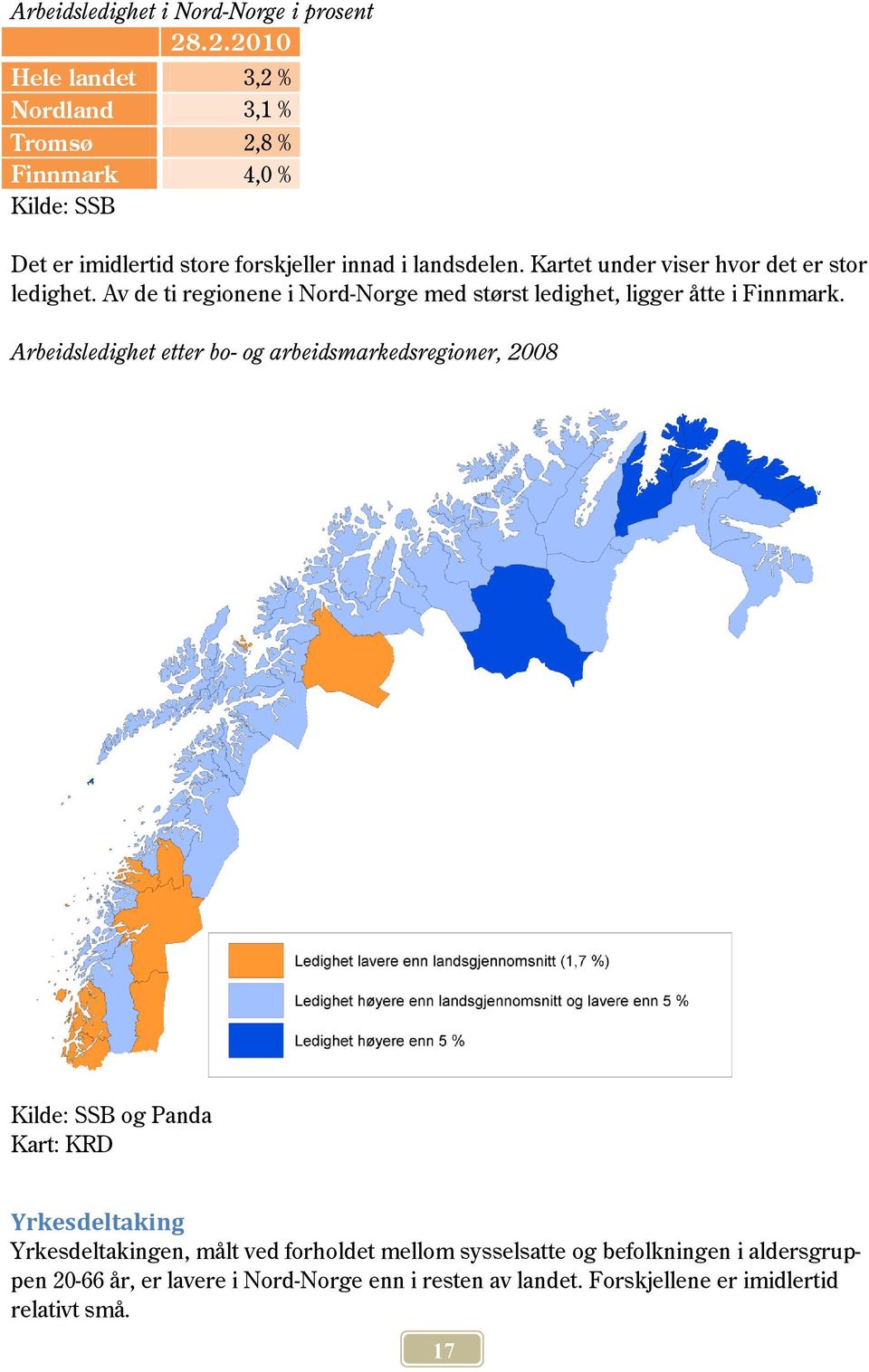 Kartet under viser hvor det er stor ledighet. Av de ti regionene i Nord-Norge med størst ledighet, ligger åtte i Finnmark.