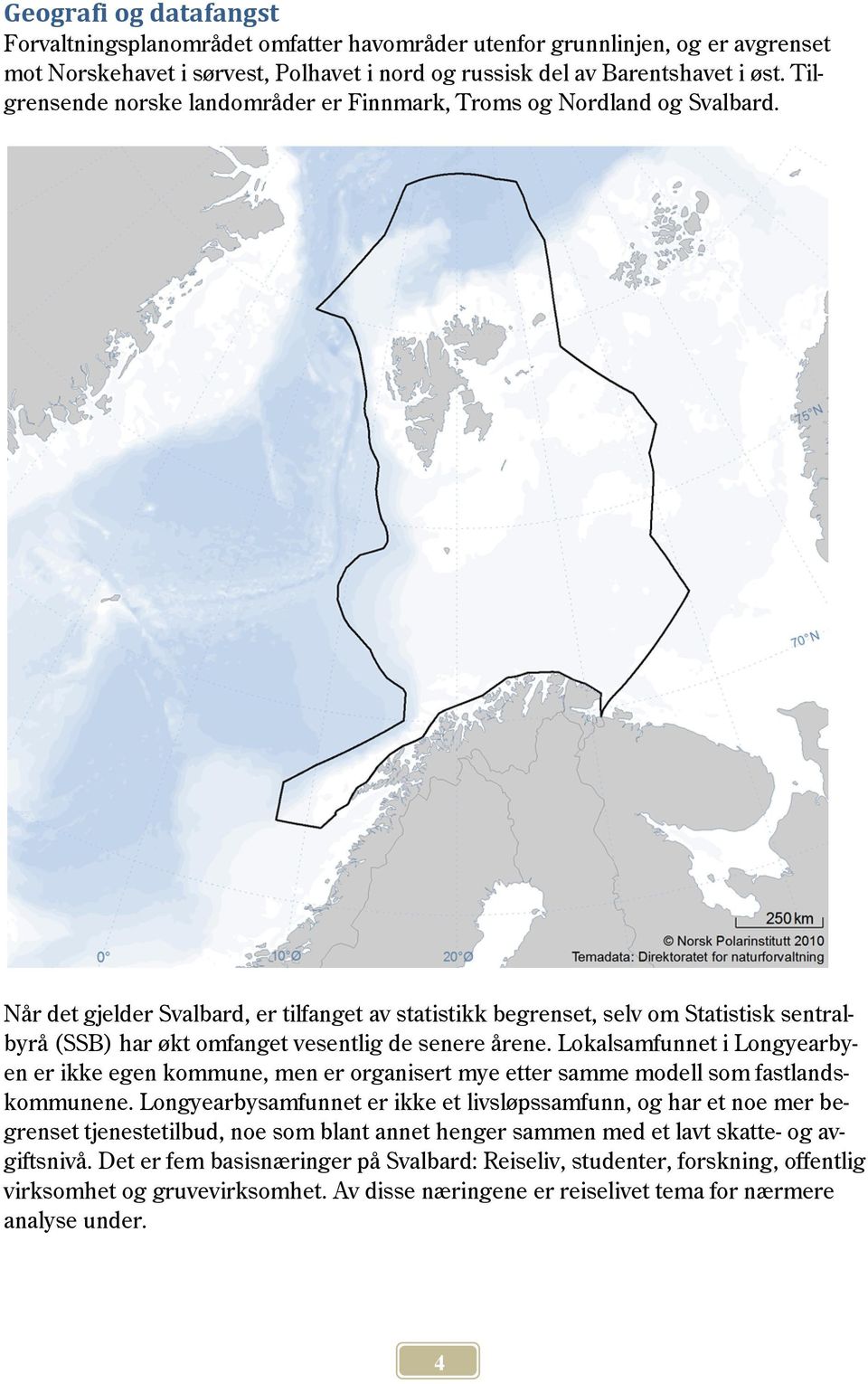 Når det gjelder Svalbard, er tilfanget av statistikk begrenset, selv om Statistisk sentralbyrå (SSB) har økt omfanget vesentlig de senere årene.