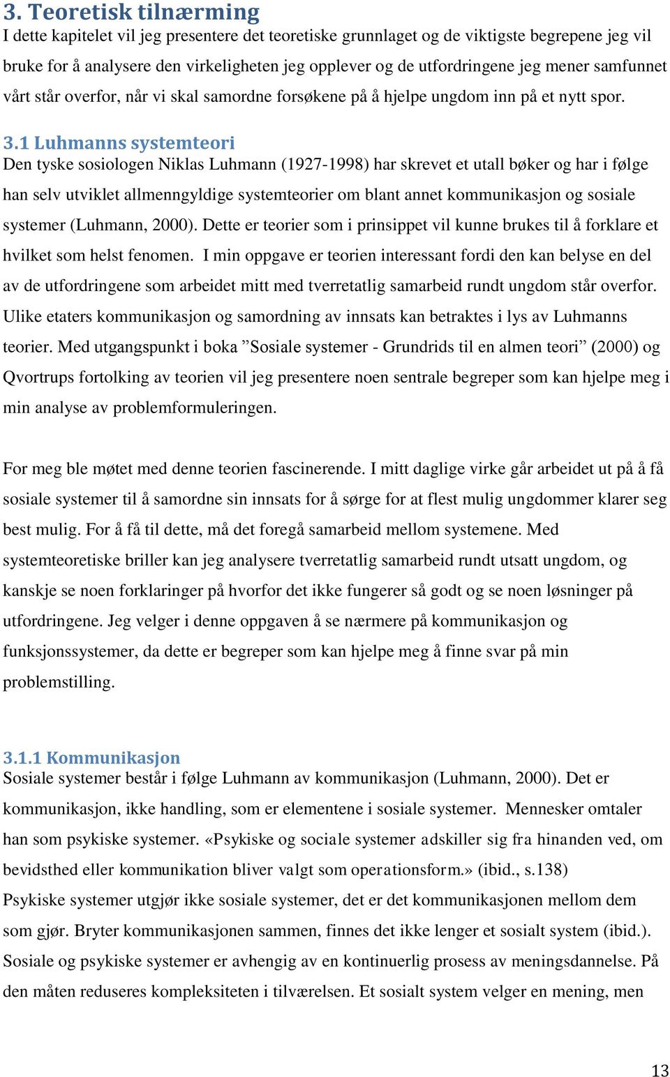 1 Luhmanns systemteori Den tyske sosiologen Niklas Luhmann (1927-1998) har skrevet et utall bøker og har i følge han selv utviklet allmenngyldige systemteorier om blant annet kommunikasjon og sosiale