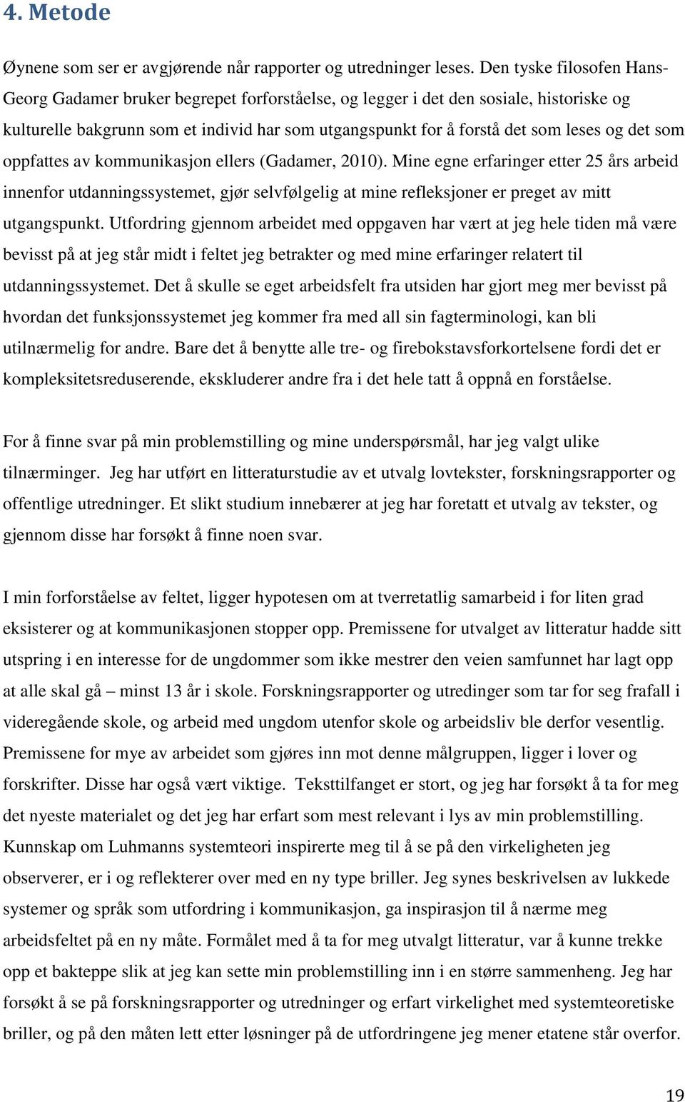 det som oppfattes av kommunikasjon ellers (Gadamer, 2010). Mine egne erfaringer etter 25 års arbeid innenfor utdanningssystemet, gjør selvfølgelig at mine refleksjoner er preget av mitt utgangspunkt.